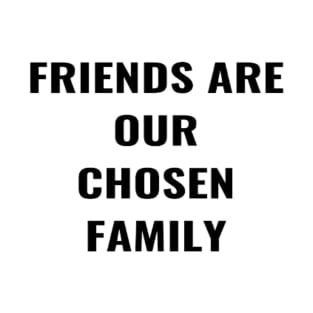 Friends Are Our Chosen Family T-Shirt