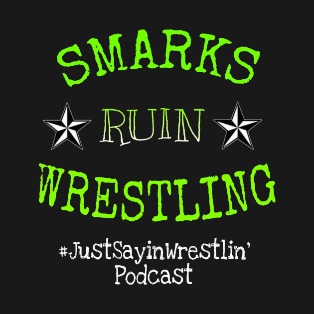 Smarks Ruin Wrestling! by JustSayinPodcast