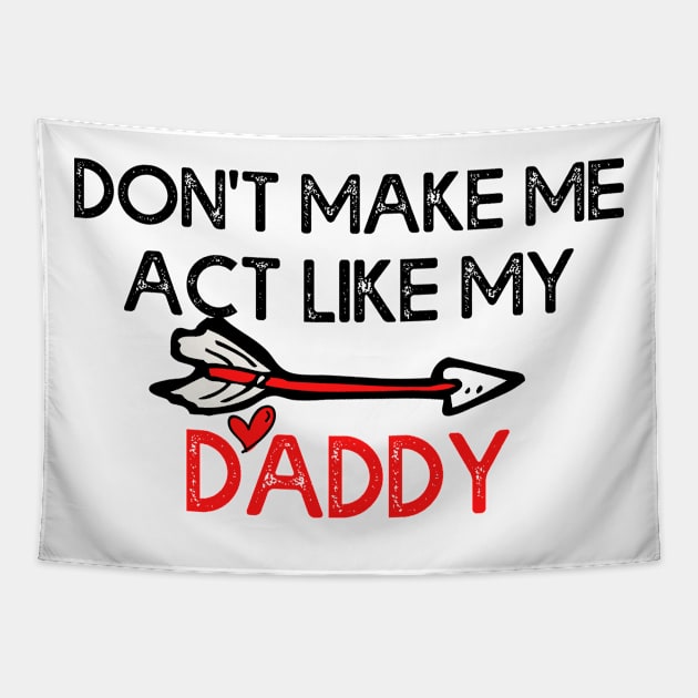 Don't Make Me Act Like My Daddy T-shirt Tapestry by teecrafts