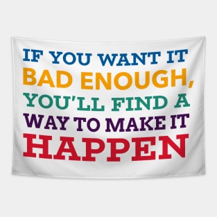 If you want it bad enough, you'll find a way to make it happen Tapestry