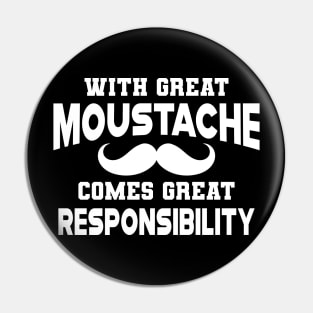 Moustache - With great moustache come with great responsibility Pin