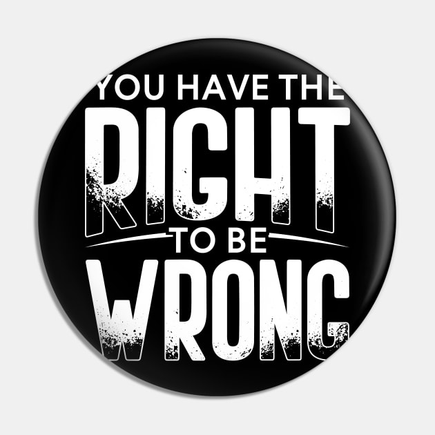 You have the right to be wrong Pin by Gold Wings Tees