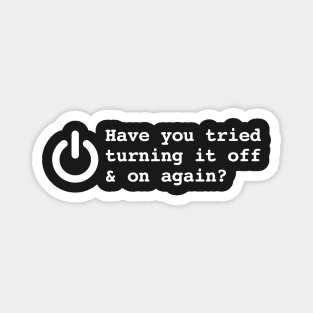 HAVE YOU TRIED TURNING IT OFF AND ON AGAIN? Magnet