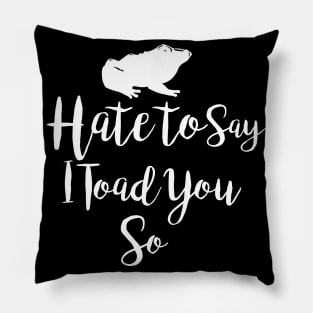 Hate To Say I Toad You So Pillow