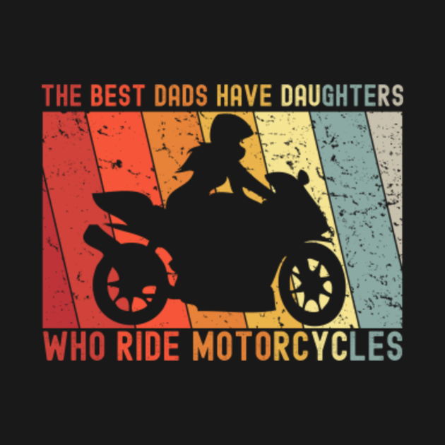 The Best Dad Have Daughters Who Ride Motorcycles The Best Dad Have