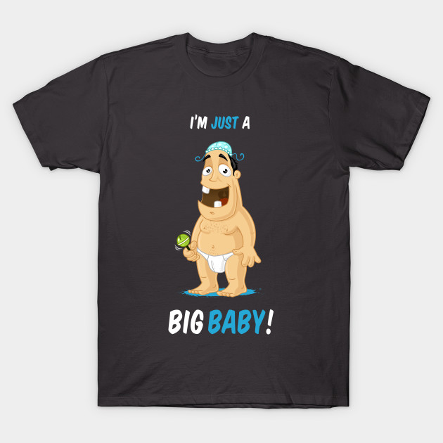 Im Just A Big Baby Big Baby T Shirt Teepublic