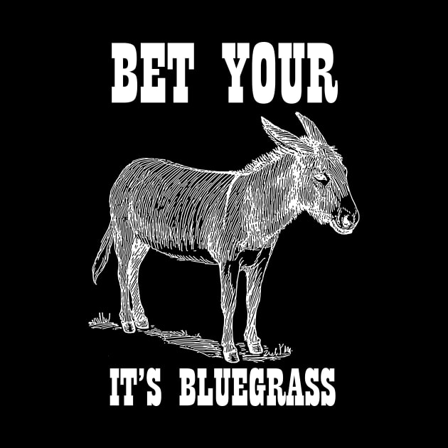 Bet Your Ass It's Bluegrass - Music Shirt by ItsWickedGood