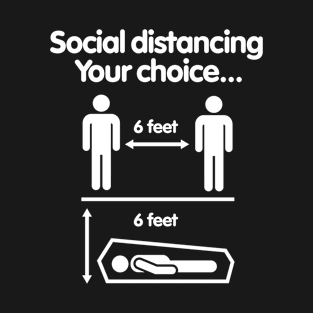 Social distancing Your choice Covid 19 Coronavirus 6 feet T-Shirt