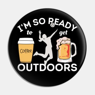 I'm So Ready To Get Outdoors - Coffees, Volleyball And Beers Pin