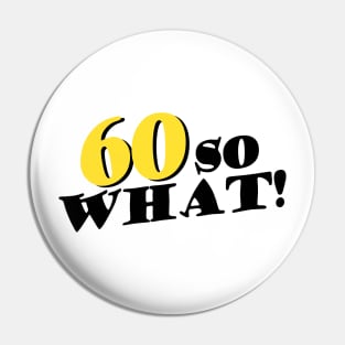 60 So What Funny Inspirational 60th Birthday Typography Pin