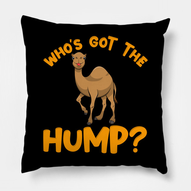 Who's got the Hump? | Funny Happy Hump Day Gift | Camel Toe - Camel - Pillow | TeePublic Who's got the Hump? | Funny Happy Hump Day Gift | Camel Toe - Camel - Pillow | TeePublic
