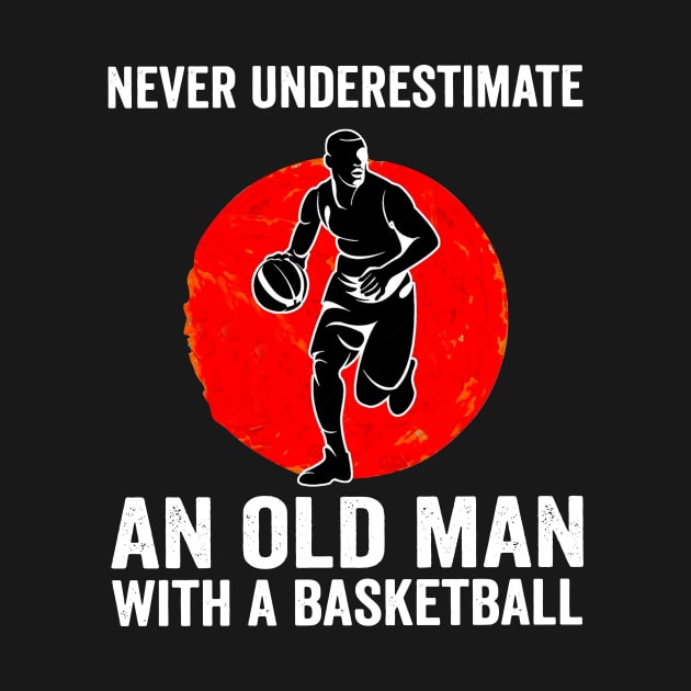 Mens Never Underestimate An Old Man With A Basketball by yasakiskyway