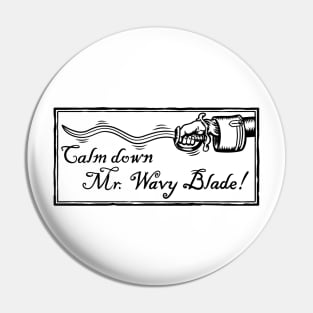 Calm Down Mr. Wavy Blade! Pin