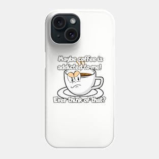 Maybe coffee is addicted to me... Phone Case