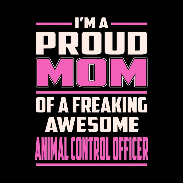 Proud MOM Animal Control Officer by TeeBi