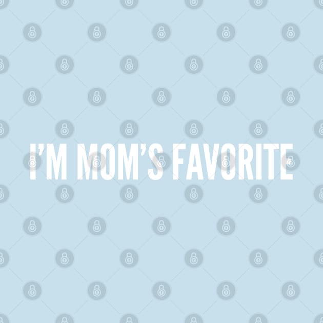 I'm Mom's Favorite - Family Joke Sibling Rivalry Novelty Slogan Humor Statement by sillyslogans