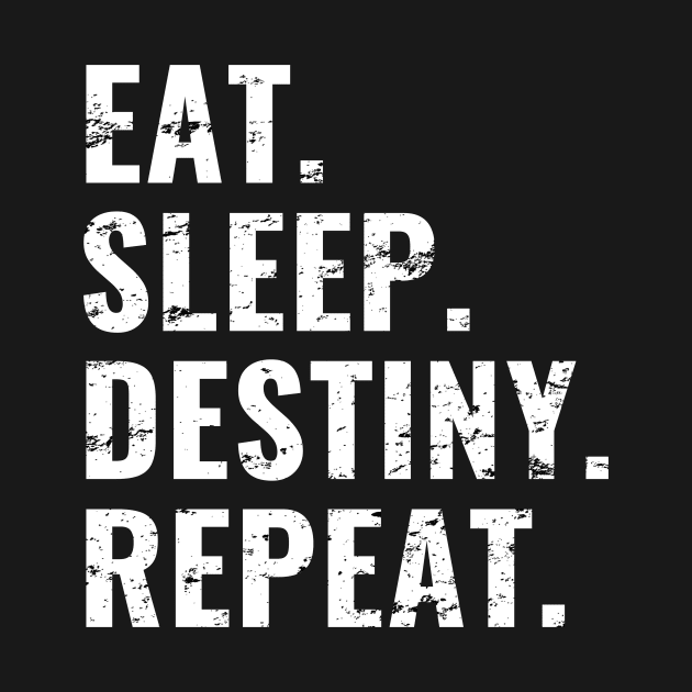 Eat Sleep Destiny Repeat, Distress Style by WPKs Design & Co