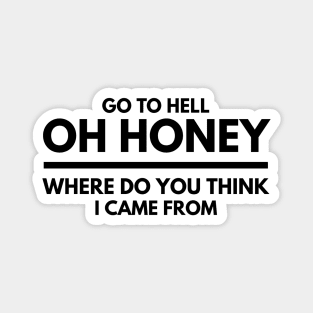 Go To Hell Oh Honey Where Do You Think I Came From - Funny Sayings Magnet