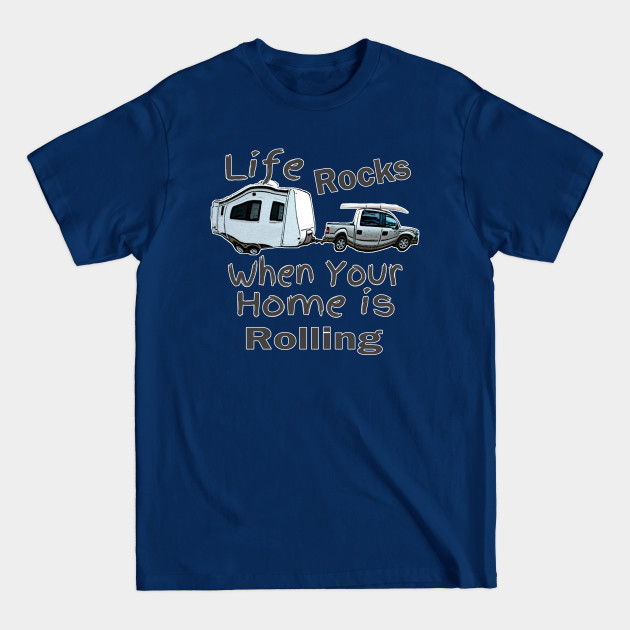 Disover Life Rocks When Your Home Is Rolling - Funny Camping - T-Shirt