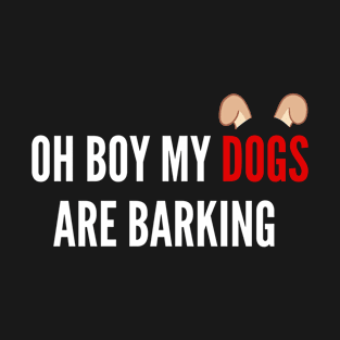 Oh Boy My Dogs Are Barking T-Shirt