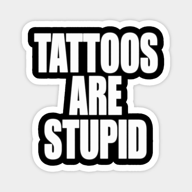 Funny Y2K TShirt, TATTOOS ARE STUPID SARCASTIC QUOTE Magnet by Hamza Froug