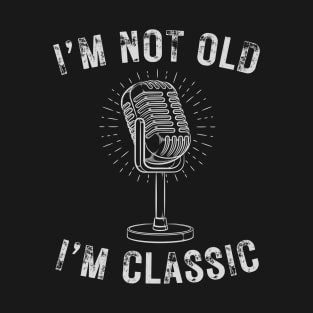 I’m not old I’m a classic vintage microphone vocalist T-Shirt