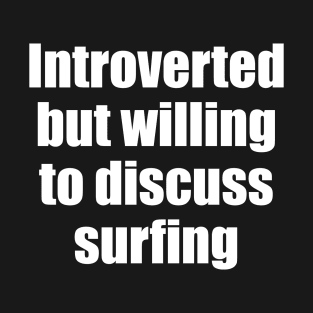 Introverted but willing to discuss surfing T-Shirt