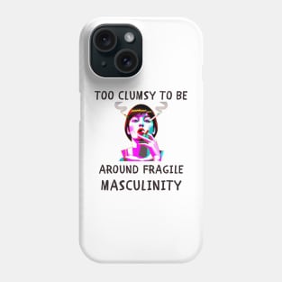 Too clumsy to be around fragile masculinity feminism Phone Case