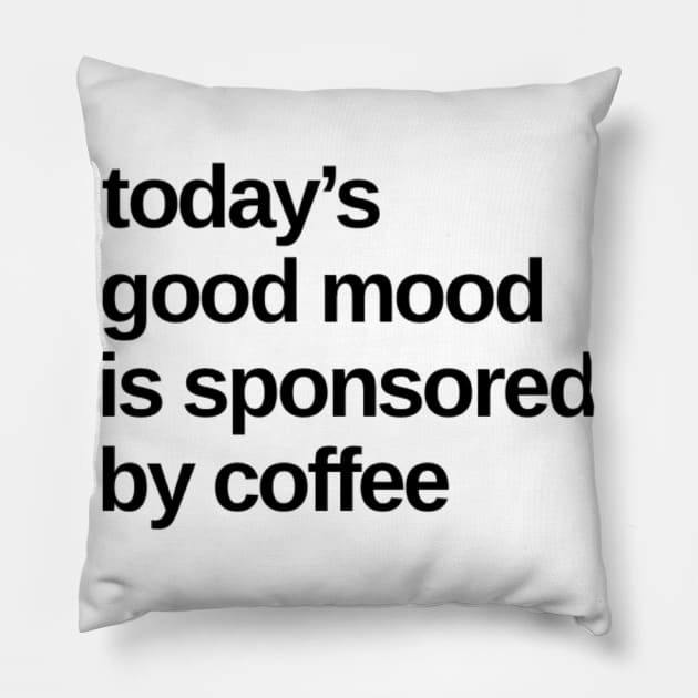 Todays Good Mood Sponsored By Coffee. Funny Coffee Lover Quote. Pillow by That Cheeky Tee