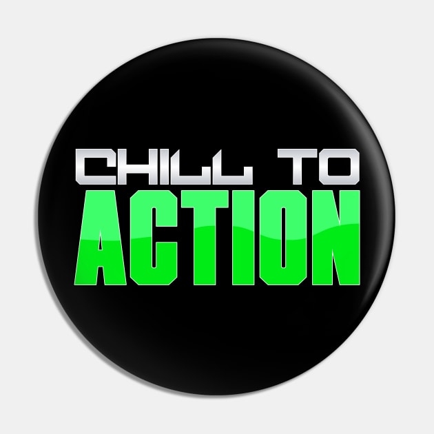 Chill To Action Pin by kelseykins90