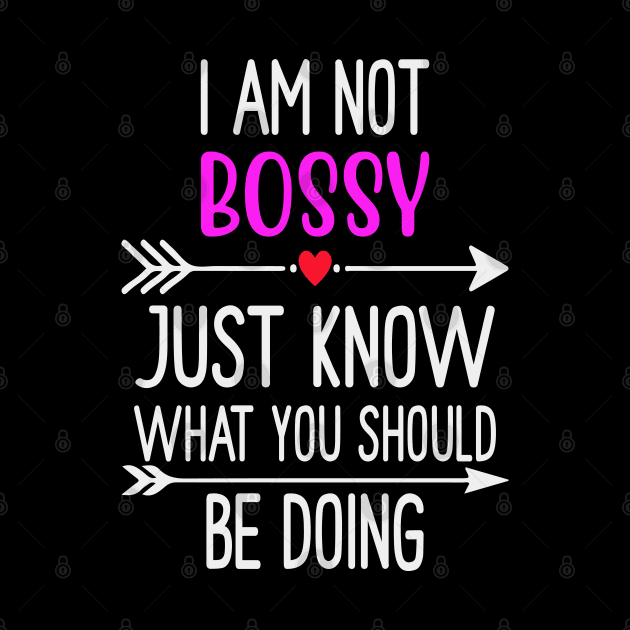 I Am Not Bossy I Just Know What You Should Be Doing by tasnimtees