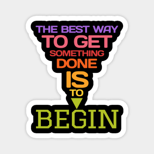 The best way to get something done is to begin Magnet