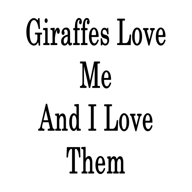 giraffes Love Me And I Love Them by supernova23