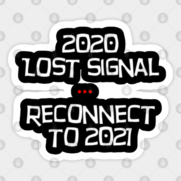 Funny 2020 Lost Signal Reconnect To 2021 Funny 2020 Sticker Teepublic 9gag is your best source of fun! funny 2020 lost signal reconnect to 2021