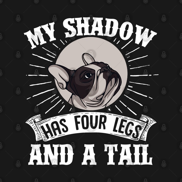 French Bulldog My Shadow Has Four Legs And A Tail  Mom Dad by Caskara