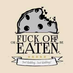 Fuck Off Or Be Eaten Cookie Tshirt T-Shirt