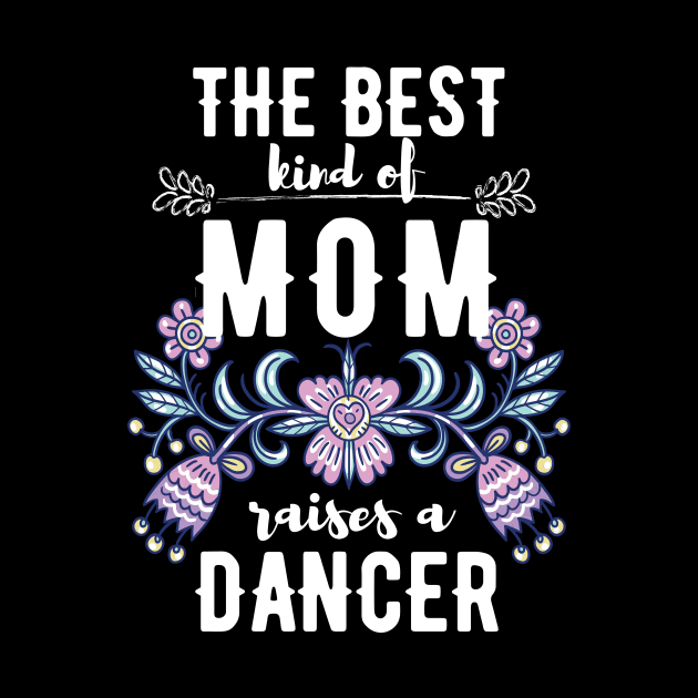 The best kind of mom raises a dancer by Dancespread