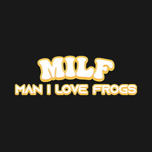 MILF | Mam I Love Frogs T-Shirt
