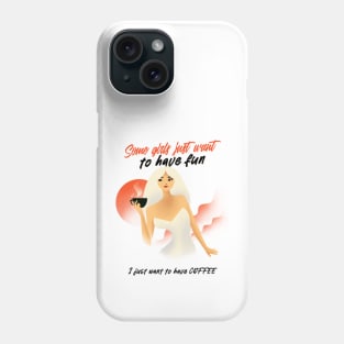 I just want to have Coffee Phone Case