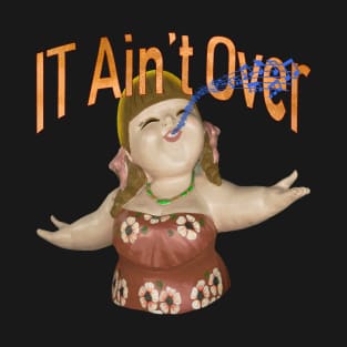 IT Ain't Over Till The Fat Lady Sings T-Shirt