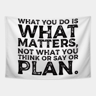 What you do is what matters, not what you think or say or plan, Inspirational words. Tapestry