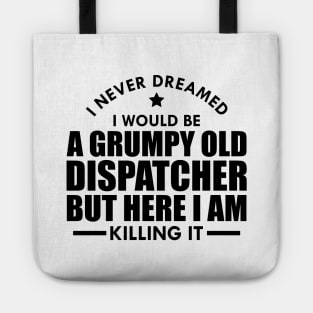 Dispatcher - I never dreamed I would be a grumpy old dispatcher but here I am killing it Tote