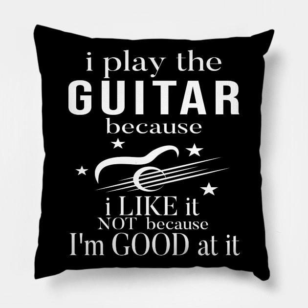 I Play The Guitar Because I Like It Not Because I'm Good At It Pillow by SILVER01