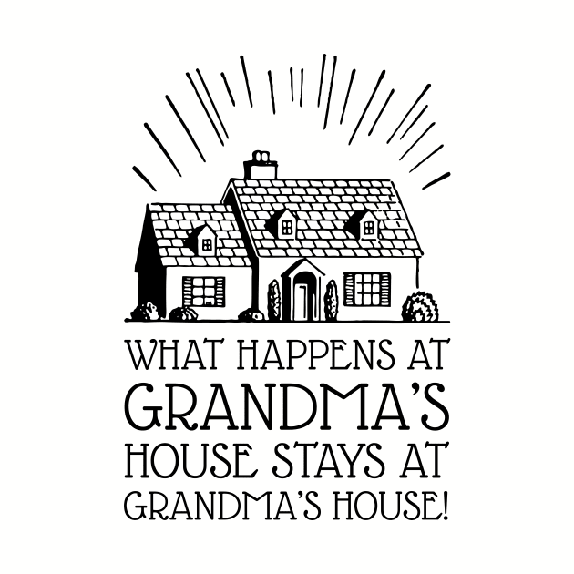 What Happens at Grandma's House Stays at Grandma's House (Black) by SmokyKitten