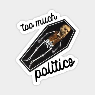 Too Much Politics Magnet