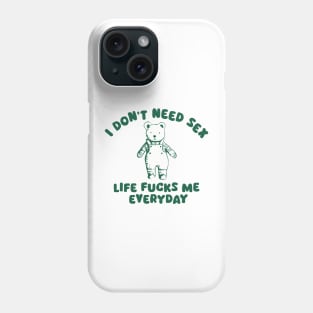 I Don’t Need Sex Life Fucks Me Everyday Phone Case