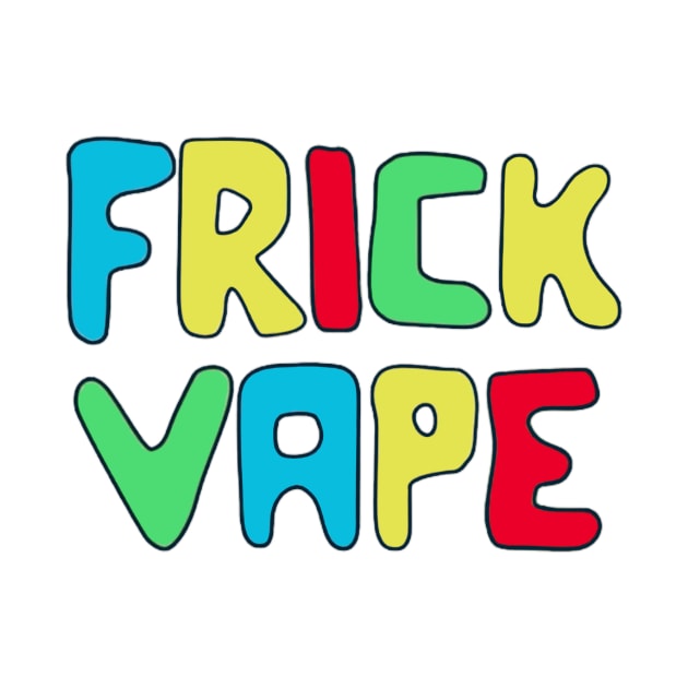 Frick Vape Funny by glaucomaegford