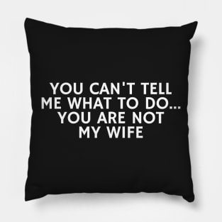 You can't tell me what to do you are not my wife Pillow