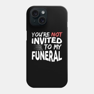 You're Not Invited To My Funeral Phone Case