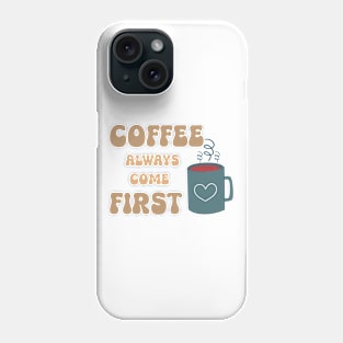 Coffee Always Come First Phone Case